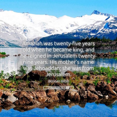Picture 05 - 2 Chronicles 25:1 BSB - Amaziah was twenty-five years old when he became - Bible Verse Picture
