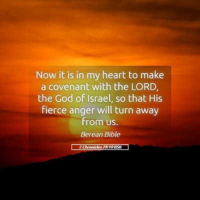 Picture 05 - 2 Chronicles 29:10 BSB - Now it is in my heart to make a covenant with the - Bible Verse Picture