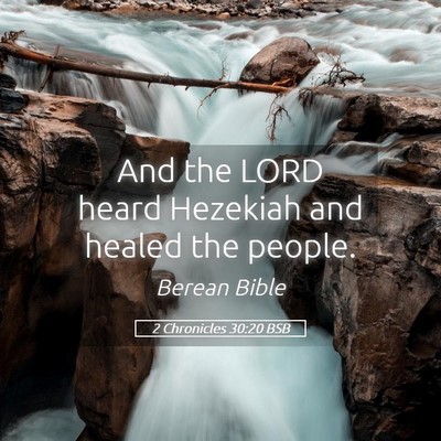 Picture 05 - 2 Chronicles 30:20 BSB - And the LORD heard Hezekiah and healed the - Bible Verse Picture
