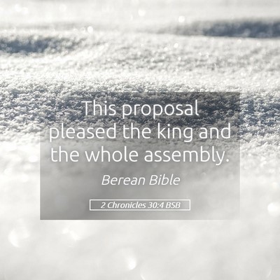 Picture 05 - 2 Chronicles 30:4 BSB - This proposal pleased the king and the whole - Bible Verse Picture