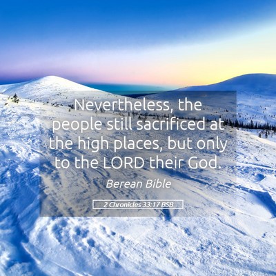 Picture 05 - 2 Chronicles 33:17 BSB - Nevertheless, the people still sacrificed at the - Bible Verse Picture