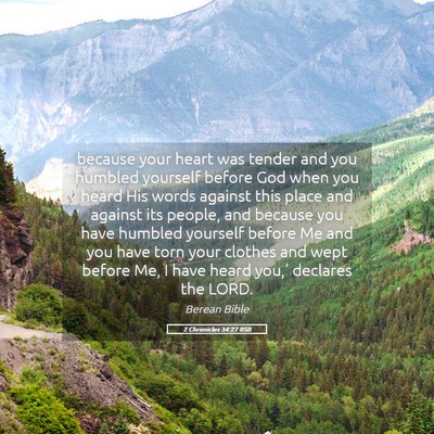 Picture 05 - 2 Chronicles 34:27 BSB - because your heart was tender and you humbled - Bible Verse Picture