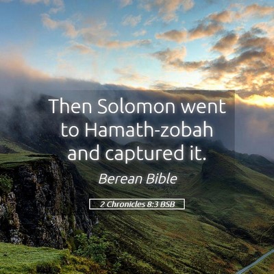 Picture 05 - 2 Chronicles 8:3 BSB - Then Solomon went to Hamath-zobah and captured - Bible Verse Picture