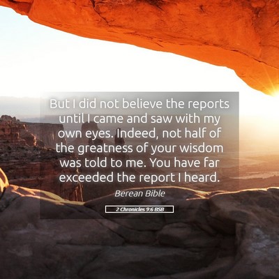 Picture 05 - 2 Chronicles 9:6 BSB - But I did not believe the reports until I came - Bible Verse Picture