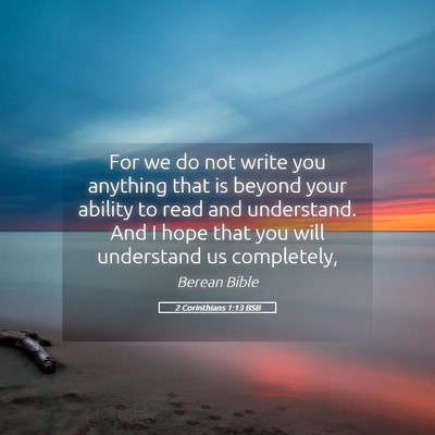 Picture 05 - 2 Corinthians 1:13 BSB - For we do not write you anything that is beyond - Bible Verse Picture