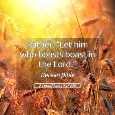 Picture 05 - 2 Corinthians 10:17 BSB - Rather, “Let him who boasts boast in the - Bible Verse Picture