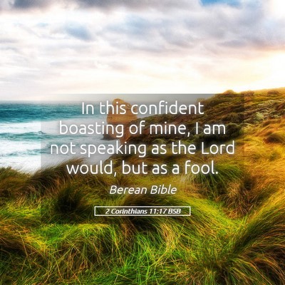 Picture 05 - 2 Corinthians 11:17 BSB - In this confident boasting of mine, I am not - Bible Verse Picture