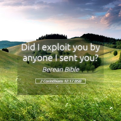 Picture 05 - 2 Corinthians 12:17 BSB - Did I exploit you by anyone I sent - Bible Verse Picture