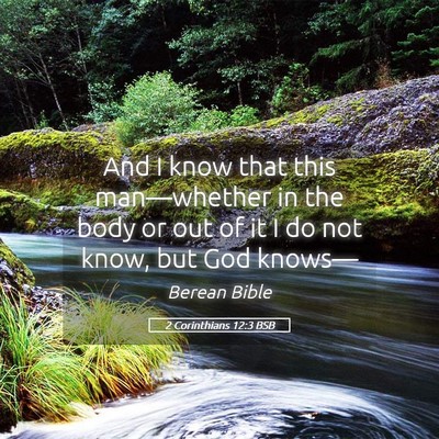 Picture 05 - 2 Corinthians 12:3 BSB - And I know that this man—whether in the body or - Bible Verse Picture