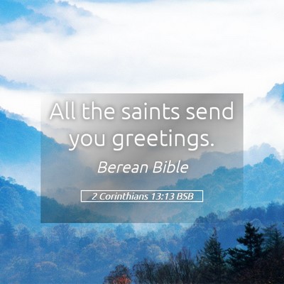 Picture 05 - 2 Corinthians 13:13 BSB - All the saints send you - Bible Verse Picture
