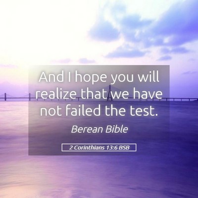Picture 05 - 2 Corinthians 13:6 BSB - And I hope you will realize that we have not - Bible Verse Picture