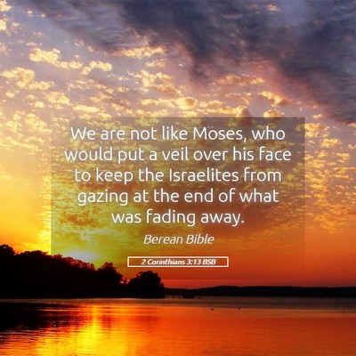 Picture 05 - 2 Corinthians 3:13 BSB - We are not like Moses, who would put a veil over - Bible Verse Picture
