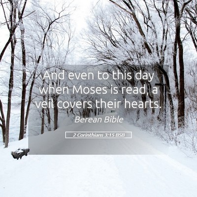Picture 05 - 2 Corinthians 3:15 BSB - And even to this day when Moses is read, a veil - Bible Verse Picture