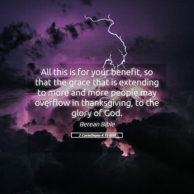 Picture 05 - 2 Corinthians 4:15 BSB - All this is for your benefit, so that the grace - Bible Verse Picture