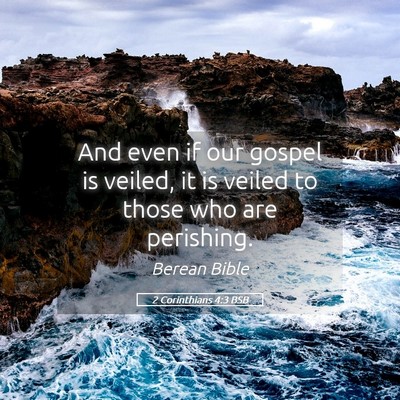 Picture 05 - 2 Corinthians 4:3 BSB - And even if our gospel is veiled, it is veiled to - Bible Verse Picture