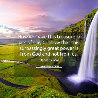 Picture 05 - 2 Corinthians 4:7 BSB - Now we have this treasure in jars of clay to show - Bible Verse Picture