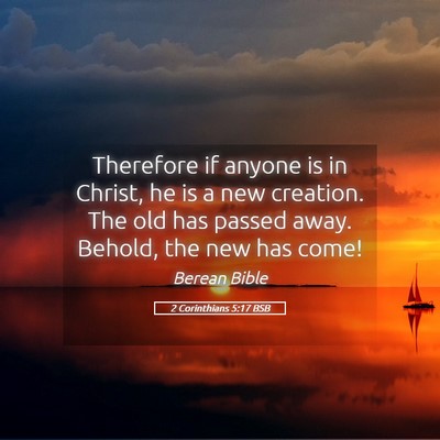 Picture 05 - 2 Corinthians 5:17 BSB - Therefore if anyone is in Christ, he is a new - Bible Verse Picture