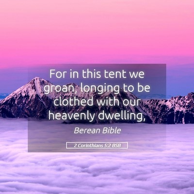 Picture 05 - 2 Corinthians 5:2 BSB - For in this tent we groan, longing to be clothed - Bible Verse Picture