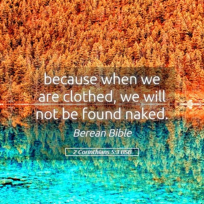 Picture 05 - 2 Corinthians 5:3 BSB - because when we are clothed, we will not be found - Bible Verse Picture