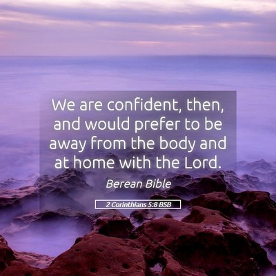 Picture 05 - 2 Corinthians 5:8 BSB - We are confident, then, and would prefer to be - Bible Verse Picture