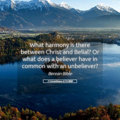 Picture 05 - 2 Corinthians 6:15 BSB - What harmony is there between Christ and Belial? - Bible Verse Picture