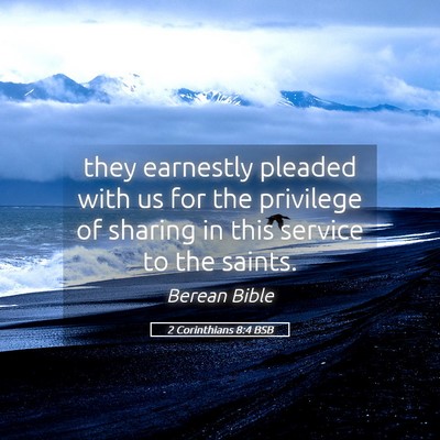 Picture 05 - 2 Corinthians 8:4 BSB - they earnestly pleaded with us for the privilege - Bible Verse Picture