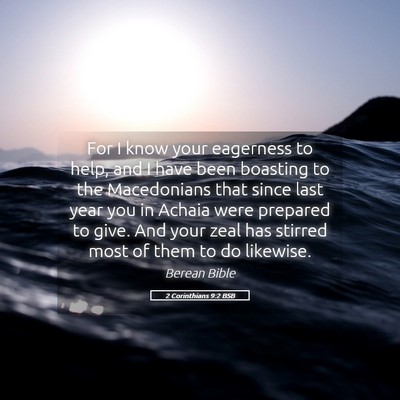 Picture 05 - 2 Corinthians 9:2 BSB - For I know your eagerness to help, and I have - Bible Verse Picture