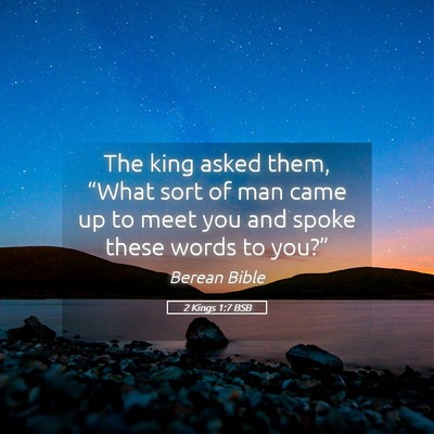 Picture 05 - 2 Kings 1:7 BSB - The king asked them, “What sort of man came up - Bible Verse Picture