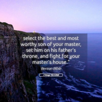 Picture 05 - 2 Kings 10:3 BSB - select the best and most worthy son of your - Bible Verse Picture