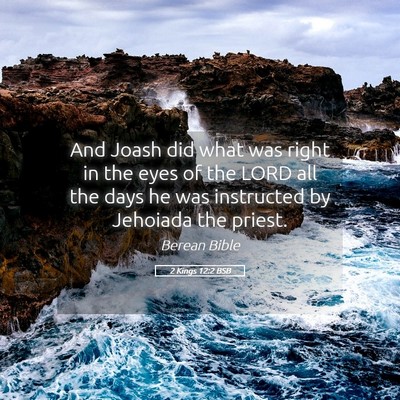 Picture 05 - 2 Kings 12:2 BSB - And Joash did what was right in the eyes of the - Bible Verse Picture