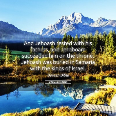 Picture 05 - 2 Kings 13:13 BSB - And Jehoash rested with his fathers, and Jeroboam - Bible Verse Picture