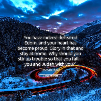 Picture 05 - 2 Kings 14:10 BSB - You have indeed defeated Edom, and your heart has - Bible Verse Picture