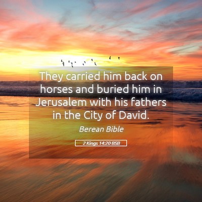 Picture 05 - 2 Kings 14:20 BSB - They carried him back on horses and buried him in - Bible Verse Picture