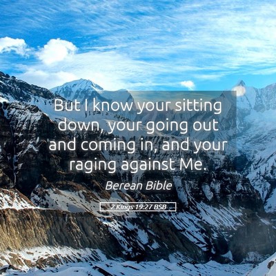 Picture 05 - 2 Kings 19:27 BSB - But I know your sitting down, your going out and - Bible Verse Picture