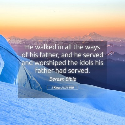 Picture 05 - 2 Kings 21:21 BSB - He walked in all the ways of his father, and he - Bible Verse Picture