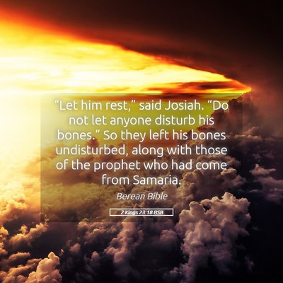 Picture 05 - 2 Kings 23:18 BSB - “Let him rest,” said Josiah. “Do not let - Bible Verse Picture