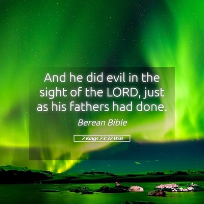 Picture 05 - 2 Kings 23:32 BSB - And he did evil in the sight of the LORD, just as - Bible Verse Picture