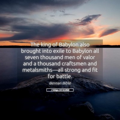 Picture 05 - 2 Kings 24:16 BSB - The king of Babylon also brought into exile to - Bible Verse Picture