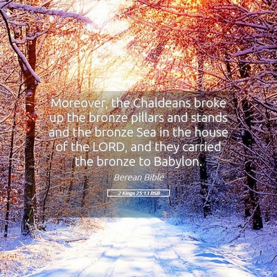 Picture 05 - 2 Kings 25:13 BSB - Moreover, the Chaldeans broke up the bronze - Bible Verse Picture