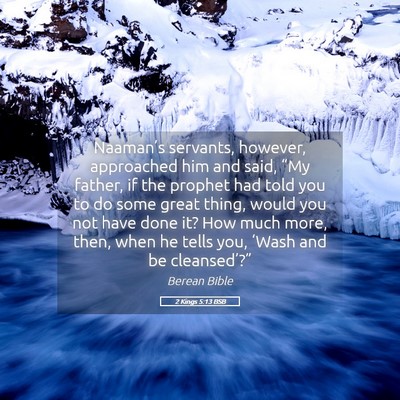 Picture 05 - 2 Kings 5:13 BSB - Naaman’s servants, however, approached him and - Bible Verse Picture