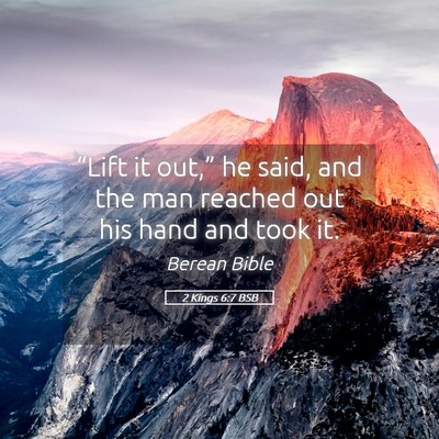 Picture 05 - 2 Kings 6:7 BSB - “Lift it out,” he said, and the man reached - Bible Verse Picture
