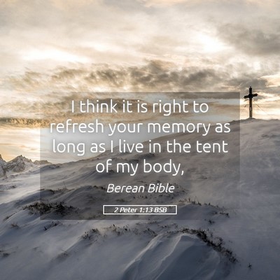 Picture 05 - 2 Peter 1:13 BSB - I think it is right to refresh your memory as - Bible Verse Picture