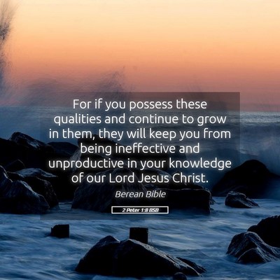 Picture 05 - 2 Peter 1:8 BSB - For if you possess these qualities and continue - Bible Verse Picture