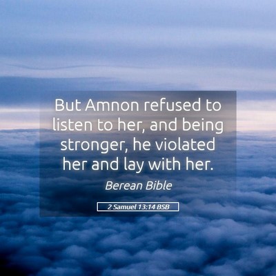 Picture 05 - 2 Samuel 13:14 BSB - But Amnon refused to listen to her, and being - Bible Verse Picture