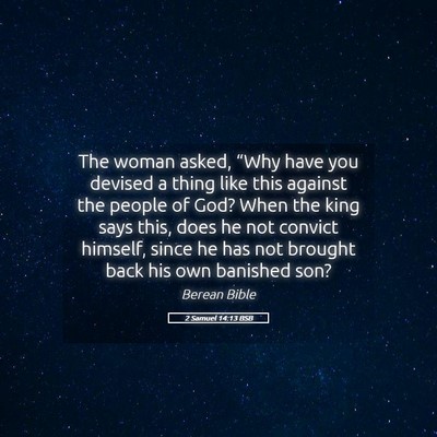 Picture 05 - 2 Samuel 14:13 BSB - The woman asked, “Why have you devised a thing - Bible Verse Picture