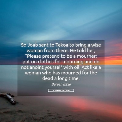 Picture 05 - 2 Samuel 14:2 BSB - So Joab sent to Tekoa to bring a wise woman from - Bible Verse Picture