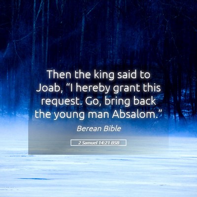 Picture 05 - 2 Samuel 14:21 BSB - Then the king said to Joab, “I hereby grant - Bible Verse Picture