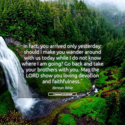 Picture 05 - 2 Samuel 15:20 BSB - In fact, you arrived only yesterday; should I - Bible Verse Picture
