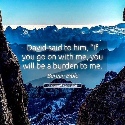 Picture 05 - 2 Samuel 15:33 BSB - David said to him, “If you go on with me, you - Bible Verse Picture