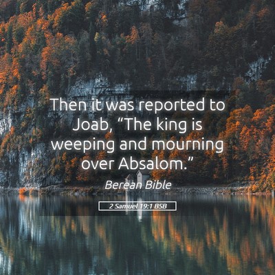 Picture 05 - 2 Samuel 19:1 BSB - Then it was reported to Joab, “The king is - Bible Verse Picture